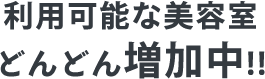 利用可能な美容室どんどん増加中!!